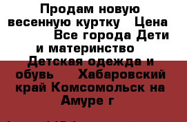 Продам новую весенную куртку › Цена ­ 1 500 - Все города Дети и материнство » Детская одежда и обувь   . Хабаровский край,Комсомольск-на-Амуре г.